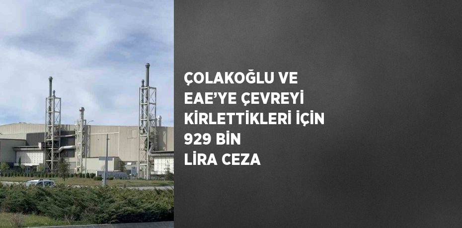 ÇOLAKOĞLU VE EAE’YE ÇEVREYİ KİRLETTİKLERİ İÇİN 929 BİN LİRA CEZA