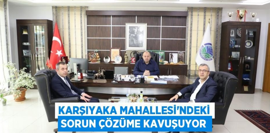 Karşıyaka Mahallesi'ndeki sorun çözüme kavuşuyor