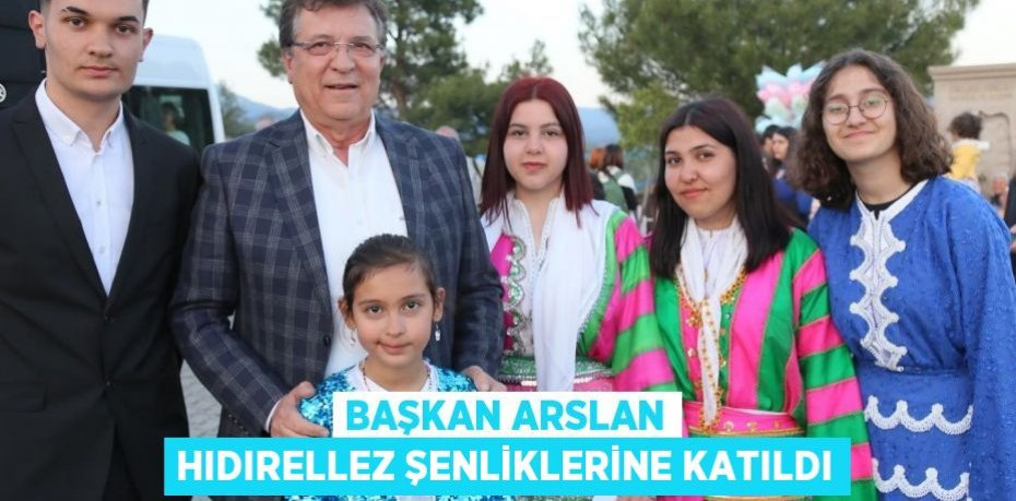 BAŞKAN ARSLAN HIDIRELLEZ ŞENLİKLERİNE KATILDI