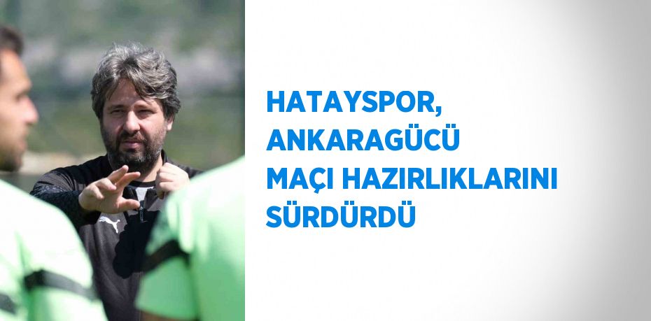 HATAYSPOR, ANKARAGÜCÜ MAÇI HAZIRLIKLARINI SÜRDÜRDÜ