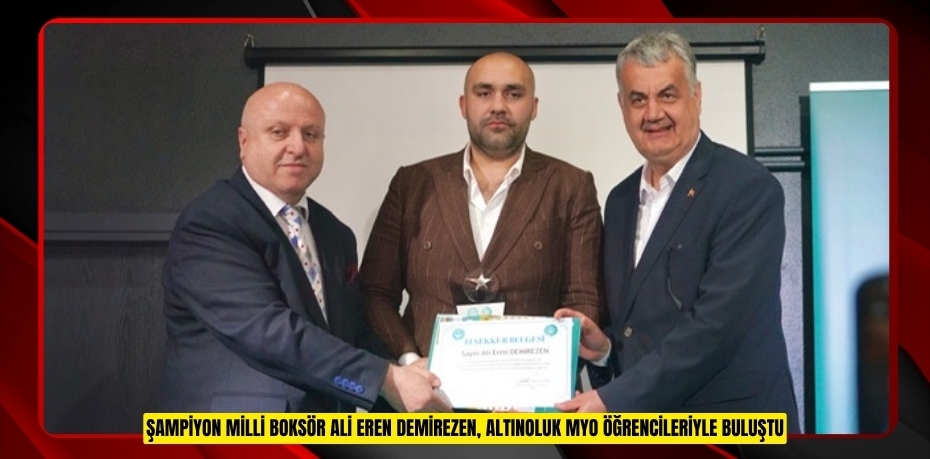 ŞAMPİYON MİLLİ BOKSÖR ALİ EREN DEMİREZEN, ALTINOLUK MYO ÖĞRENCİLERİYLE BULUŞTU