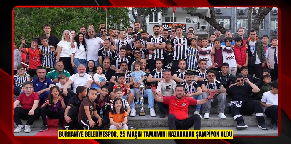 Burhaniye Belediyespor, 25 maçın tamamını kazanarak şampiyon oldu