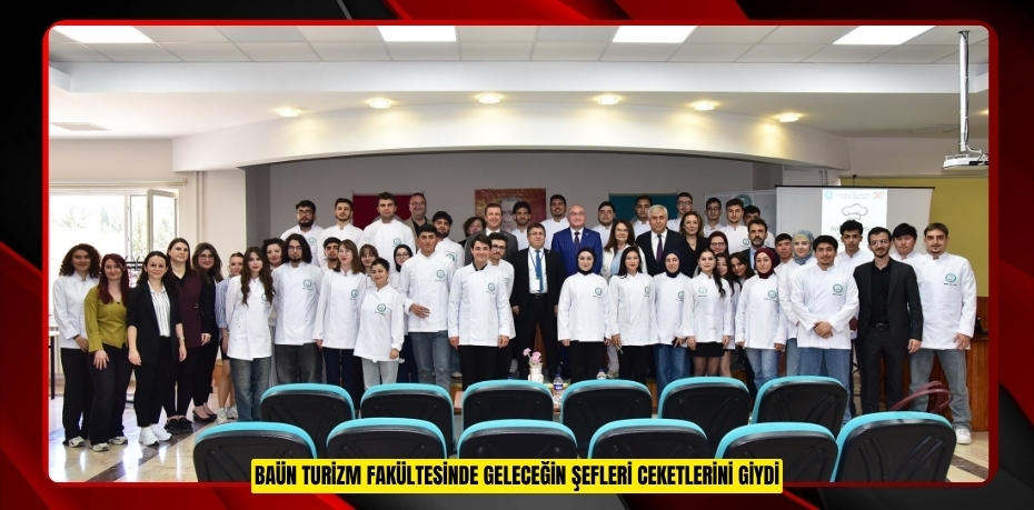 BAÜN TURİZM FAKÜLTESİNDE GELECEĞİN ŞEFLERİ CEKETLERİNİ GİYDİ