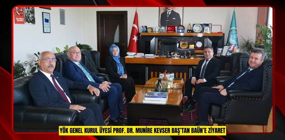 YÖK GENEL KURUL ÜYESİ PROF. DR. MUNİRE KEVSER BAŞ’TAN BAÜN’E ZİYARET