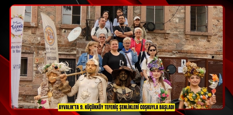 AYVALIK’TA 9. KÜÇÜKKÖY TEFERİÇ ŞENLİKLERİ COŞKUYLA BAŞLADI