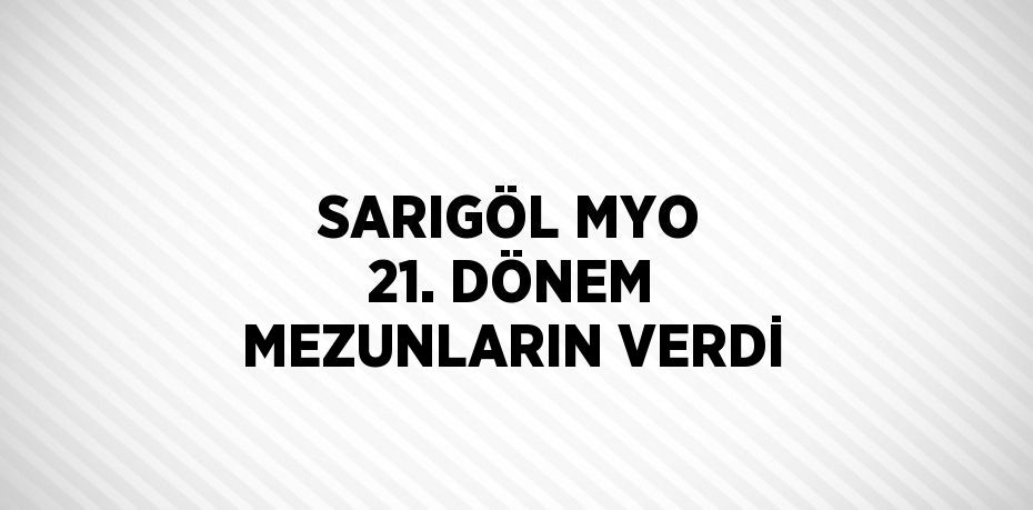 SARIGÖL MYO 21. DÖNEM MEZUNLARIN VERDİ