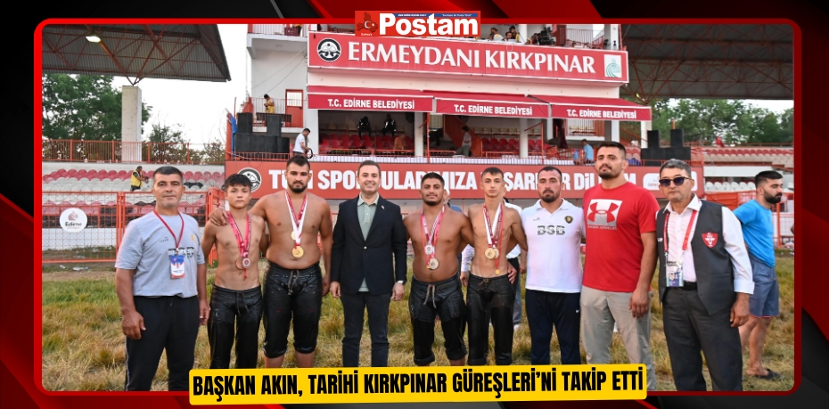 Başkan Akın, Tarihi Kırkpınar Güreşleri’ni takip etti