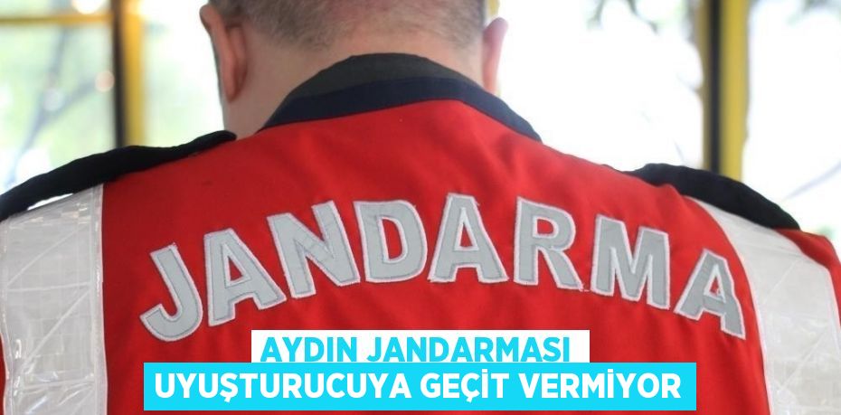 AYDIN JANDARMASI UYUŞTURUCUYA GEÇİT VERMİYOR