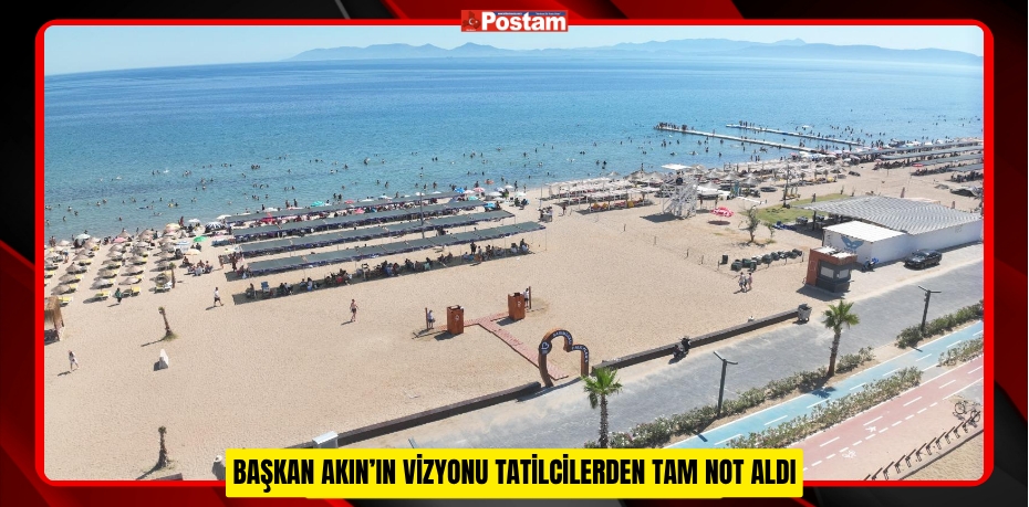 BAŞKAN AKIN’IN VİZYONU TATİLCİLERDEN TAM NOT ALDI