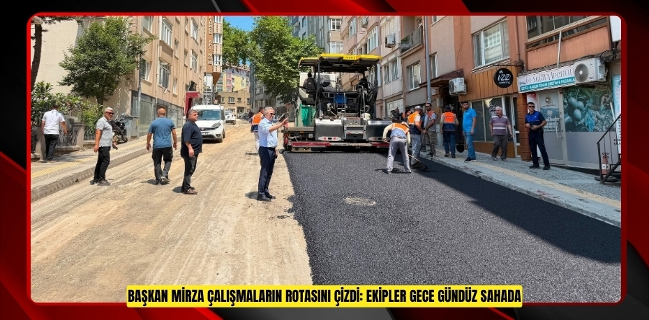 BAŞKAN MİRZA ÇALIŞMALARIN ROTASINI ÇİZDİ: EKİPLER GECE GÜNDÜZ SAHADA
