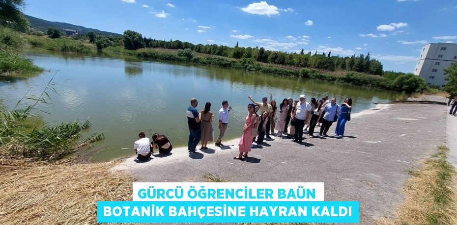 Gürcü öğrenciler BAÜN botanik bahçesine hayran kaldı