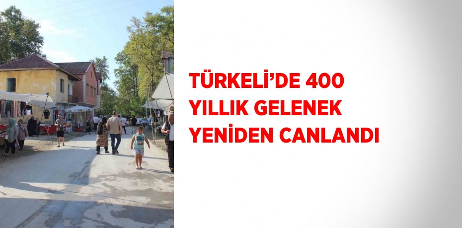 TÜRKELİ’DE 400 YILLIK GELENEK YENİDEN CANLANDI