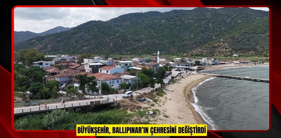 BÜYÜKŞEHİR, BALLIPINAR’IN ÇEHRESİNİ DEĞİŞTİRDİ