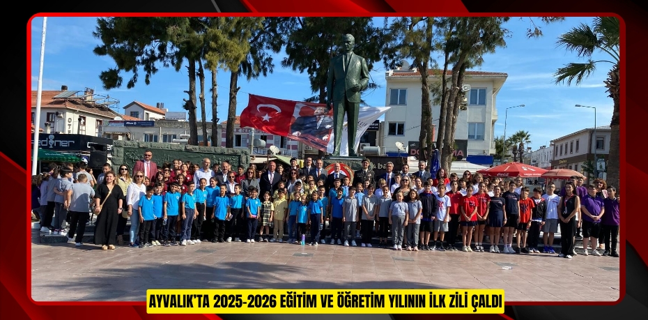 Ayvalık’ta 2025-2026 Eğitim ve Öğretim yılının ilk zili çaldı
