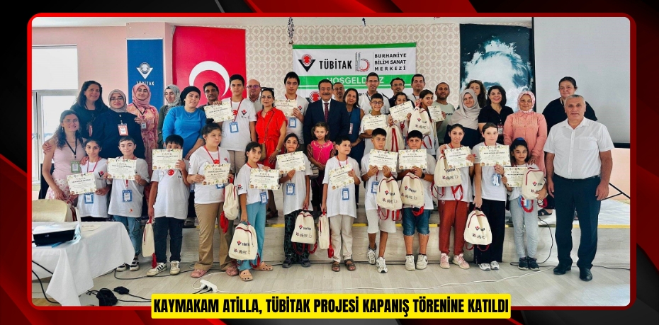 Kaymakam Atilla, TÜBİTAK projesi kapanış törenine katıldı