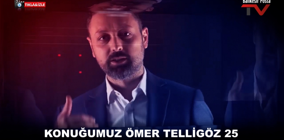 KONUĞUMUZ ÖMER TELLİGÖZ 25