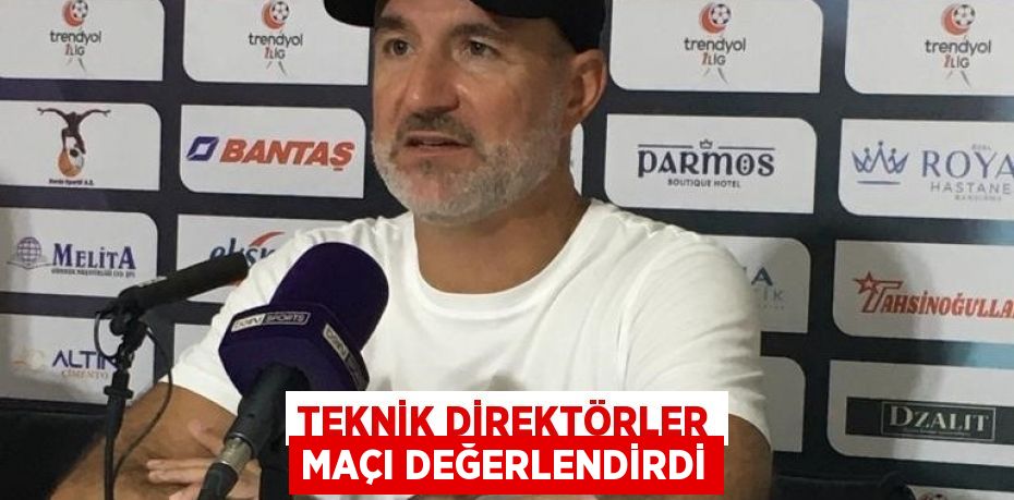 TEKNİK DİREKTÖRLER MAÇI DEĞERLENDİRDİ
