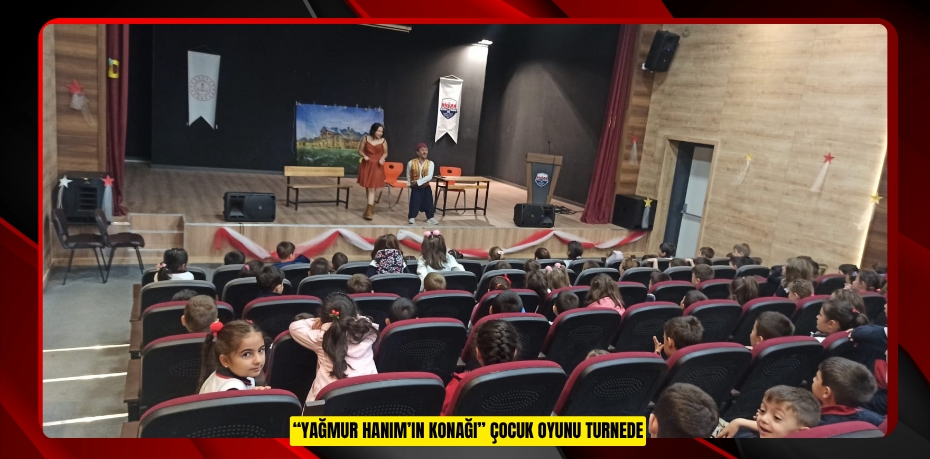 “YAĞMUR HANIM’IN KONAĞI” ÇOCUK OYUNU TURNEDE