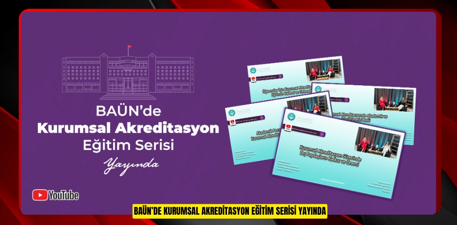 BAÜN’DE KURUMSAL AKREDİTASYON EĞİTİM SERİSİ YAYINDA