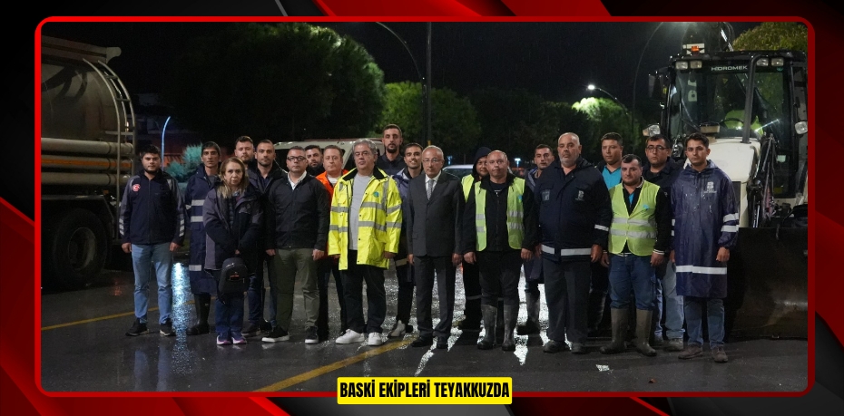 BASKİ EKİPLERİ TEYAKKUZDA