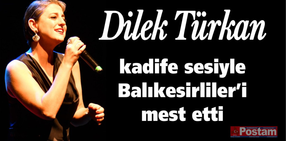 Dilek Türkan kadife sesiyle Balıkesirliler’i mest etti