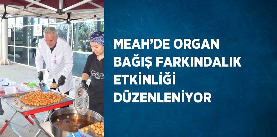 MEAH’DE ORGAN BAĞIŞ FARKINDALIK ETKİNLİĞİ DÜZENLENİYOR