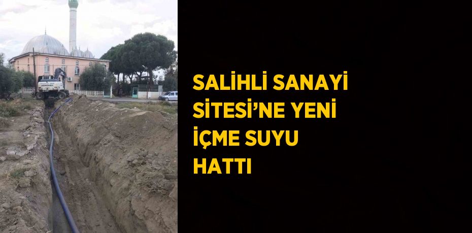 SALİHLİ SANAYİ SİTESİ’NE YENİ İÇME SUYU HATTI
