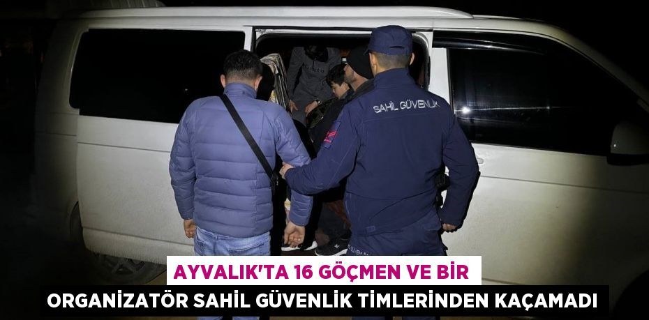 Ayvalık’ta 16 göçmen ve bir organizatör Sahil Güvenlik timlerinden kaçamadı