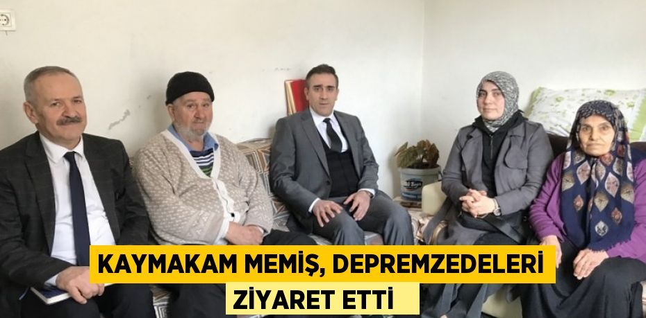 Kaymakam Memiş, depremzedeleri ziyaret etti  