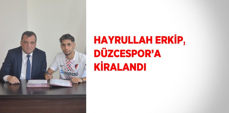 HAYRULLAH ERKİP, DÜZCESPOR’A KİRALANDI