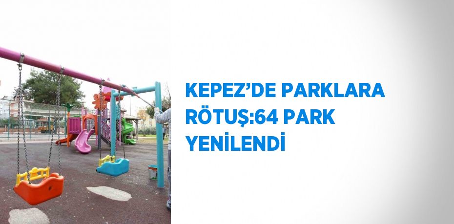KEPEZ’DE PARKLARA RÖTUŞ:64 PARK YENİLENDİ