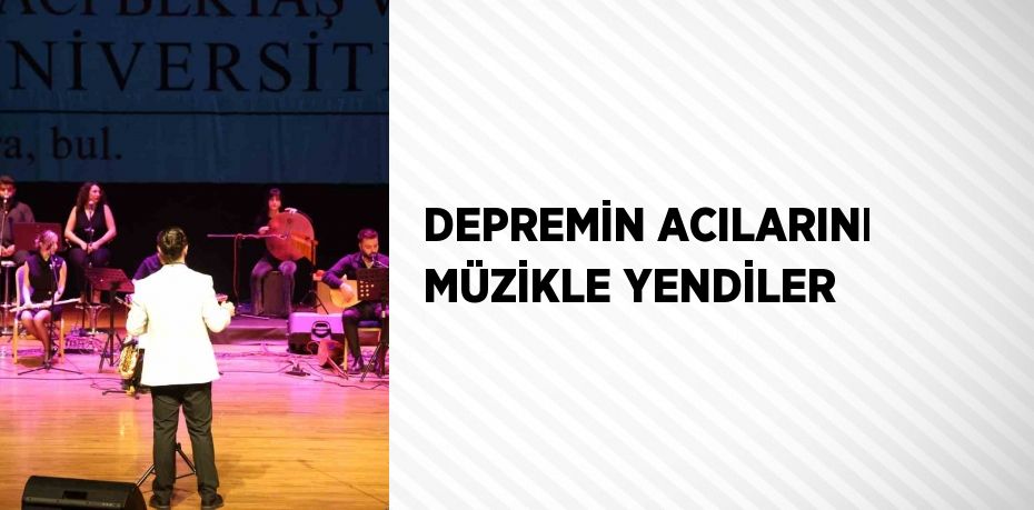 DEPREMİN ACILARINI MÜZİKLE YENDİLER
