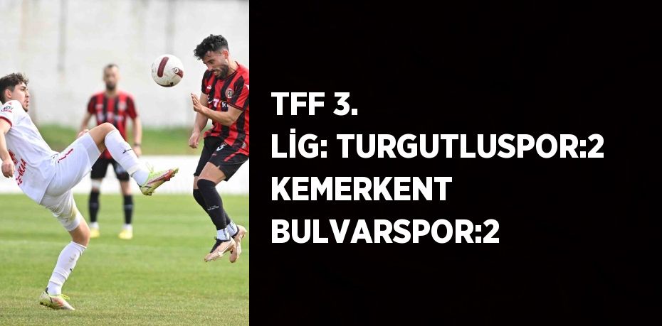 TFF 3. LİG: TURGUTLUSPOR:2 KEMERKENT BULVARSPOR:2