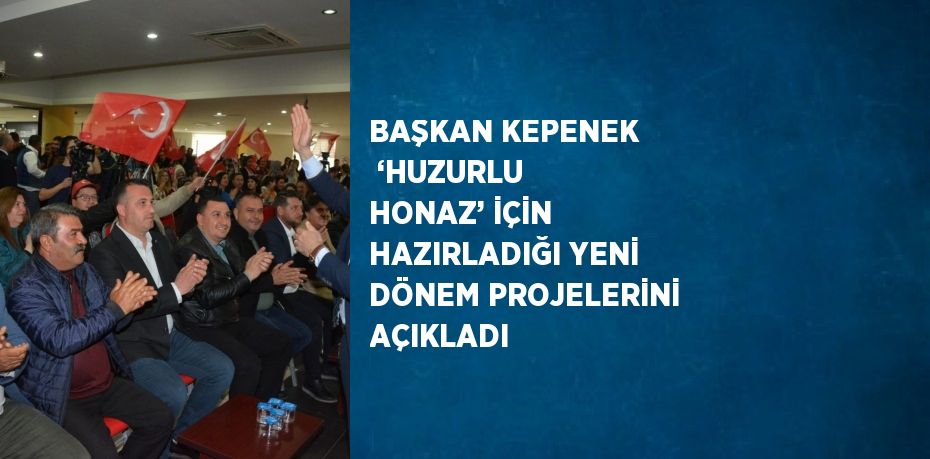 BAŞKAN KEPENEK ‘HUZURLU HONAZ’ İÇİN HAZIRLADIĞI YENİ DÖNEM PROJELERİNİ AÇIKLADI