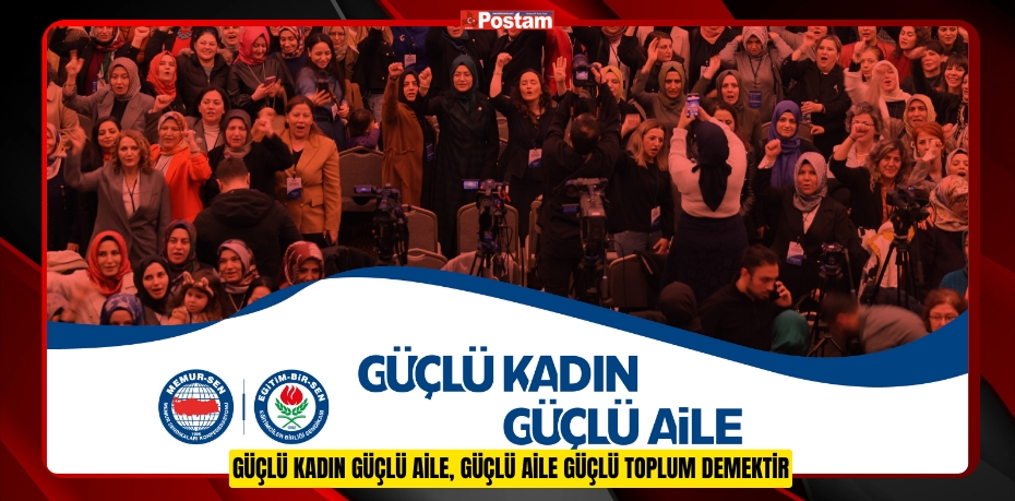 GÜÇLÜ KADIN GÜÇLÜ AİLE, GÜÇLÜ AİLE GÜÇLÜ TOPLUM DEMEKTİR