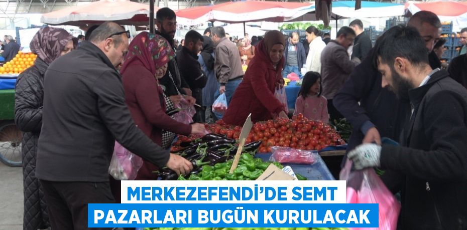 MERKEZEFENDİ’DE SEMT PAZARLARI BUGÜN KURULACAK