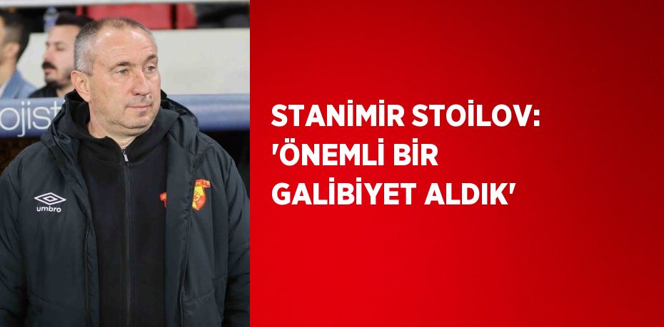 STANİMİR STOİLOV: 'ÖNEMLİ BİR GALİBİYET ALDIK'