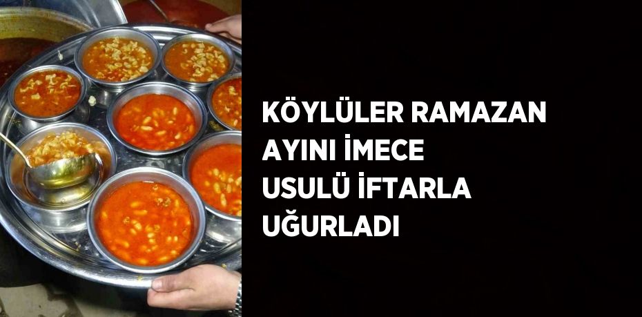KÖYLÜLER RAMAZAN AYINI İMECE USULÜ İFTARLA UĞURLADI