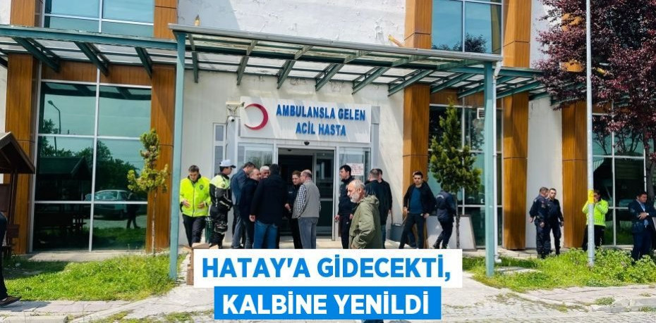 Hatay'a gidecekti, kalbine yenildi