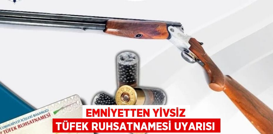 EMNİYETTEN YİVSİZ TÜFEK RUHSATNAMESİ UYARISI