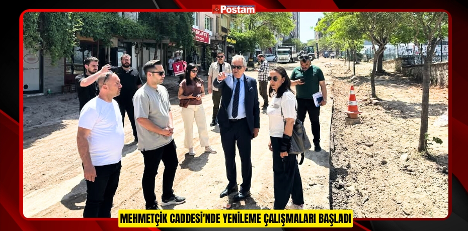 MEHMETÇİK CADDESİ'NDE YENİLEME ÇALIŞMALARI BAŞLADI