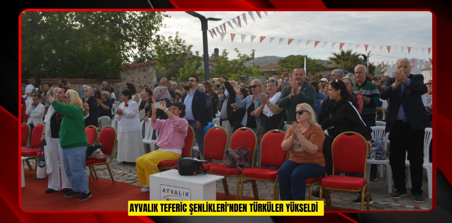 Ayvalık Teferic Şenlikleri'nden türküler yükseldi  