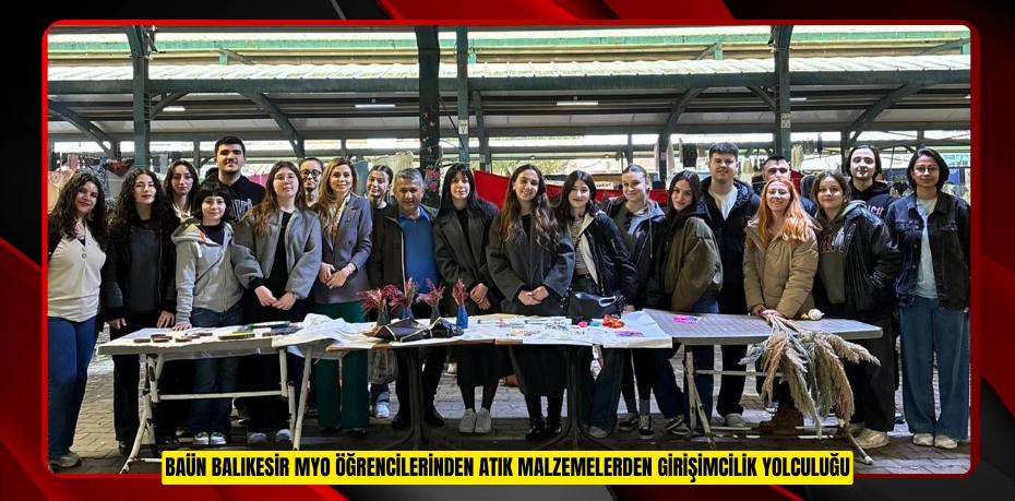 BAÜN Balıkesir MYO Öğrencilerinden Atık Malzemelerden Girişimcilik Yolculuğu