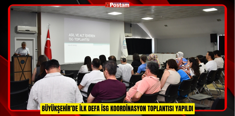 BÜYÜKŞEHİR’DE İLK DEFA İSG KOORDİNASYON TOPLANTISI YAPILDI