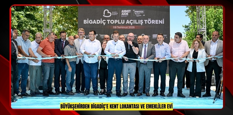BÜYÜKŞEHİRDEN BİGADİÇ’E KENT LOKANTASI VE EMEKLİLER EVİ