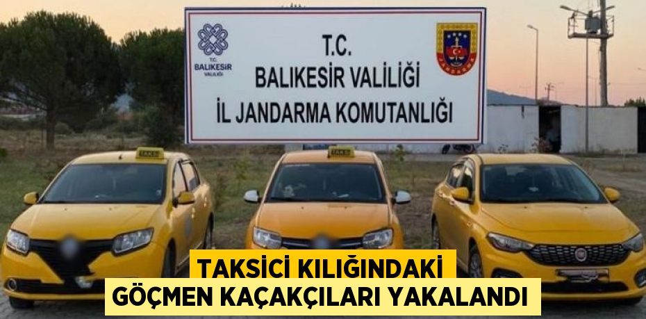 Taksici kılığındaki göçmen kaçakçıları yakalandı