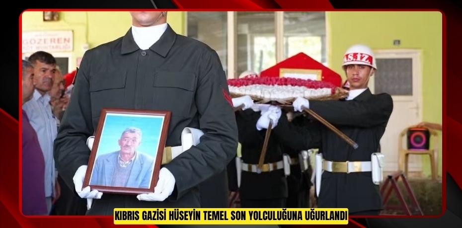 Kıbrıs Gazisi Hüseyin Temel son yolculuğuna uğurlandı