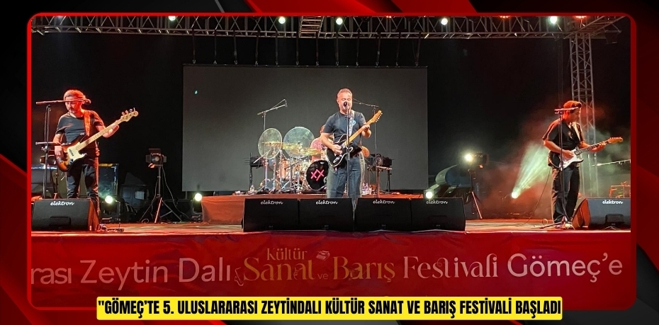 GÖMEÇ’TE 5. ULUSLARARASI ZEYTİNDALI KÜLTÜR SANAT VE BARIŞ FESTİVALİ BAŞLADI