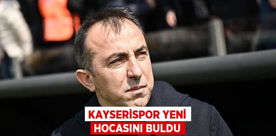 KAYSERİSPOR YENİ HOCASINI BULDU