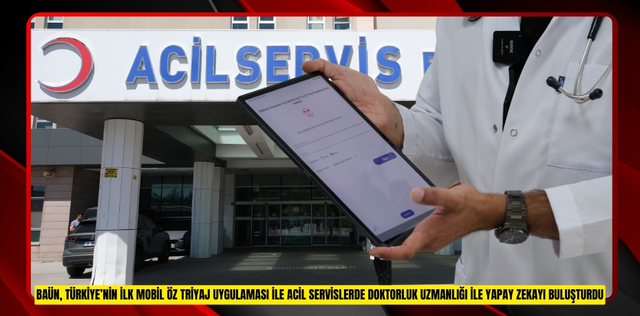BAÜN, TÜRKİYE’NİN İLK MOBİL ÖZ TRİYAJ UYGULAMASI İLE ACİL SERVİSLERDE DOKTORLUK UZMANLIĞI İLE YAPAY ZEKAYI BULUŞTURDU